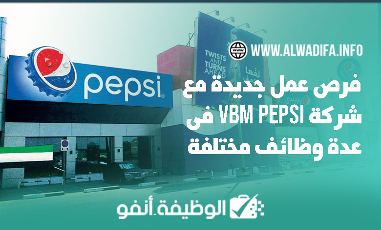 Alwadifa info فرص عمل جديدة مع شركة VBM Pepsi في عدة وظائف مختلفة